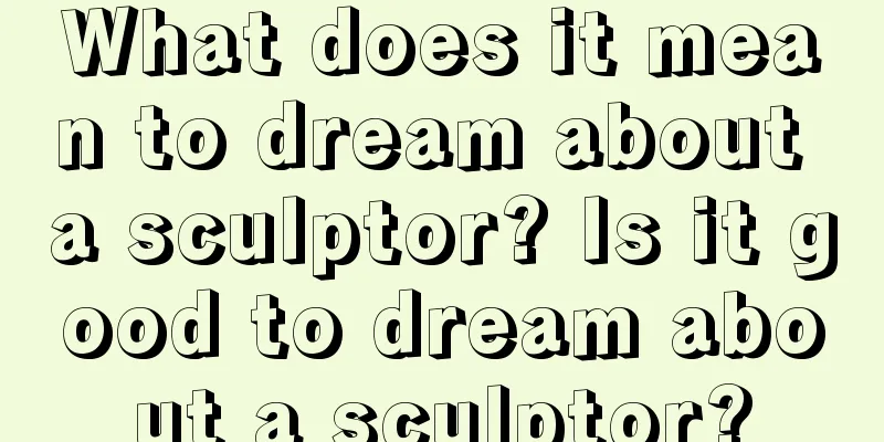 What does it mean to dream about a sculptor? Is it good to dream about a sculptor?