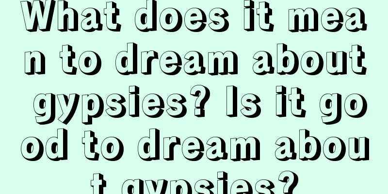 What does it mean to dream about gypsies? Is it good to dream about gypsies?