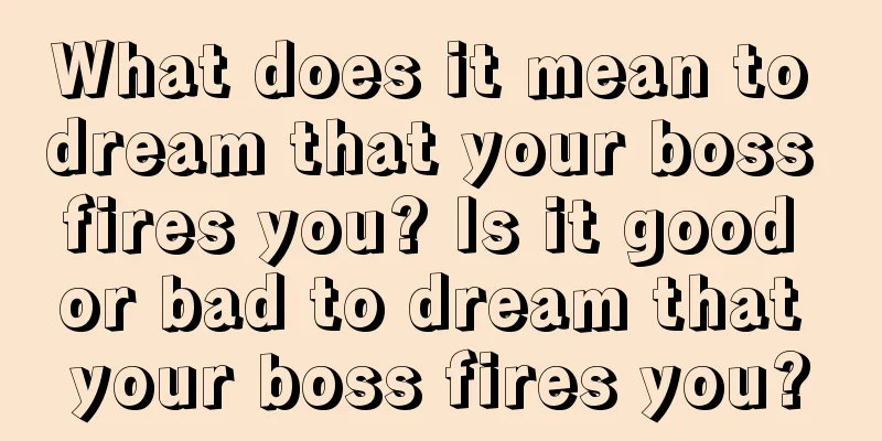 What does it mean to dream that your boss fires you? Is it good or bad to dream that your boss fires you?