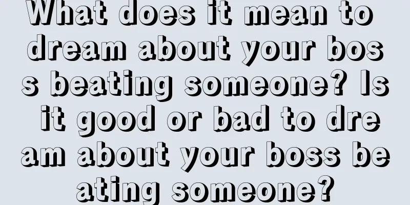 What does it mean to dream about your boss beating someone? Is it good or bad to dream about your boss beating someone?