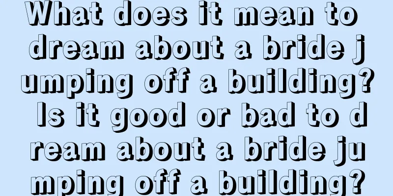 What does it mean to dream about a bride jumping off a building? Is it good or bad to dream about a bride jumping off a building?