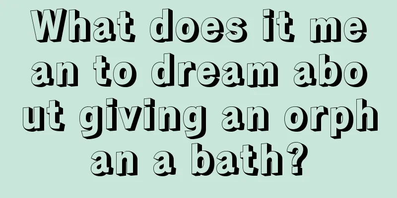 What does it mean to dream about giving an orphan a bath?