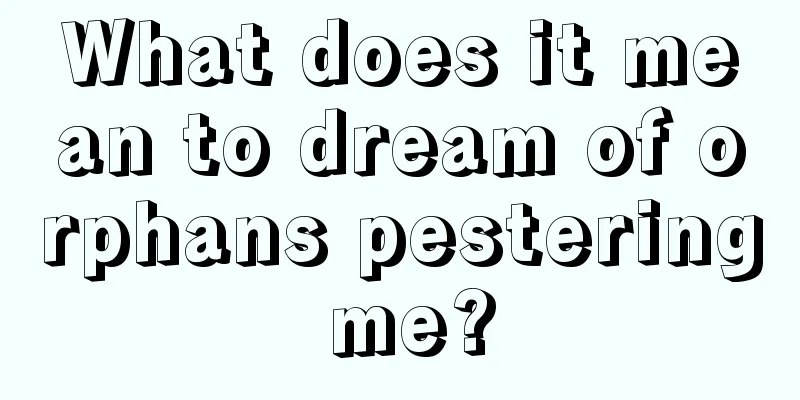 What does it mean to dream of orphans pestering me?