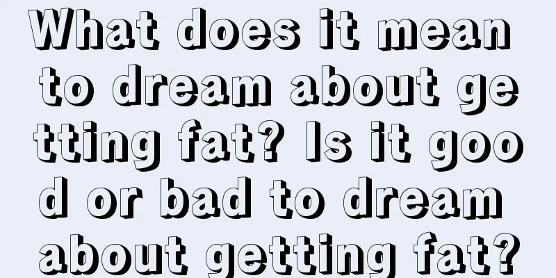 What does it mean to dream about getting fat? Is it good or bad to dream about getting fat?