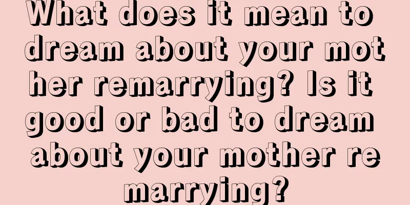 What does it mean to dream about your mother remarrying? Is it good or bad to dream about your mother remarrying?