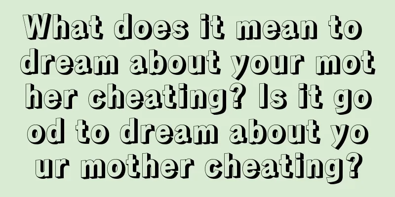 What does it mean to dream about your mother cheating? Is it good to dream about your mother cheating?