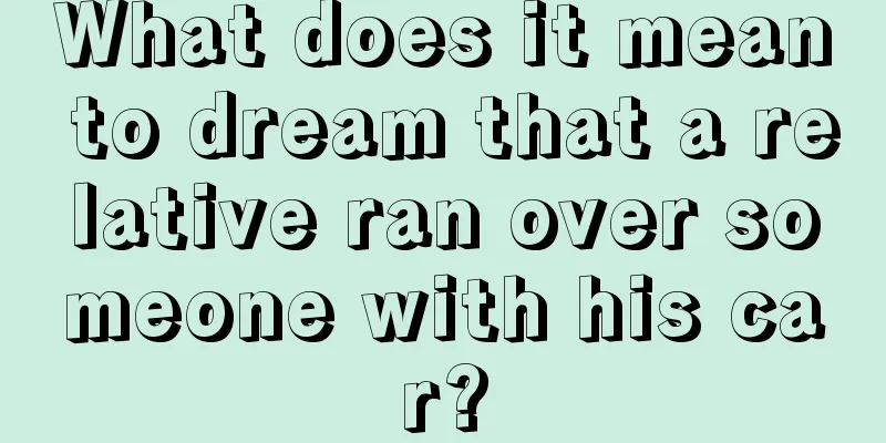 What does it mean to dream that a relative ran over someone with his car?