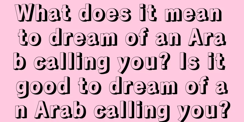 What does it mean to dream of an Arab calling you? Is it good to dream of an Arab calling you?