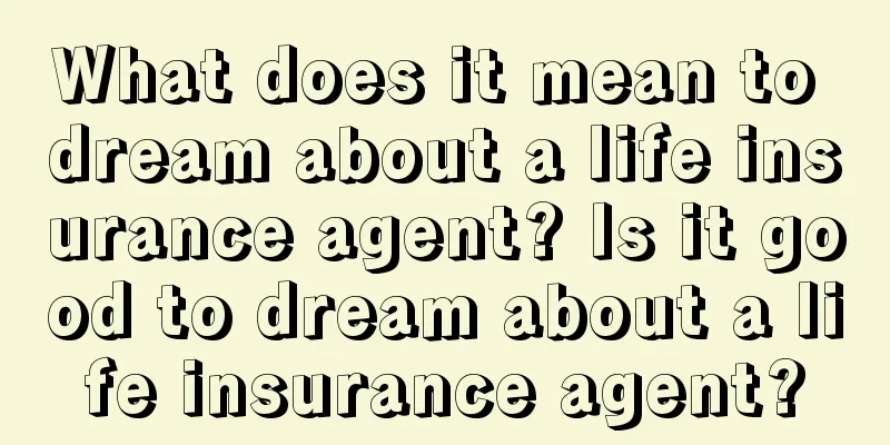 What does it mean to dream about a life insurance agent? Is it good to dream about a life insurance agent?