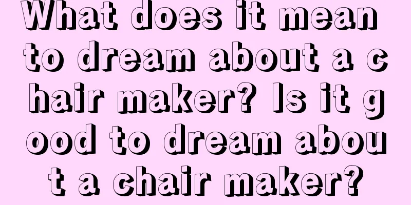 What does it mean to dream about a chair maker? Is it good to dream about a chair maker?