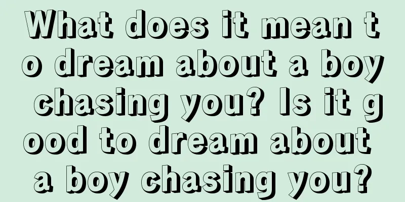 What does it mean to dream about a boy chasing you? Is it good to dream about a boy chasing you?