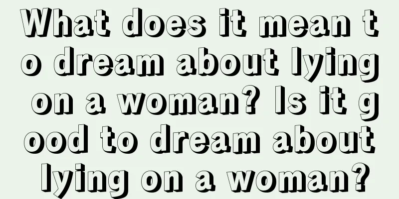 What does it mean to dream about lying on a woman? Is it good to dream about lying on a woman?