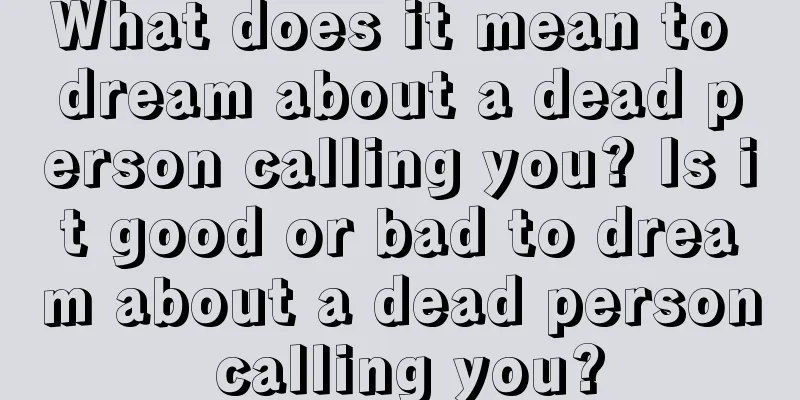 What does it mean to dream about a dead person calling you? Is it good or bad to dream about a dead person calling you?