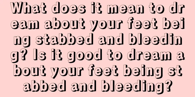 What does it mean to dream about your feet being stabbed and bleeding? Is it good to dream about your feet being stabbed and bleeding?