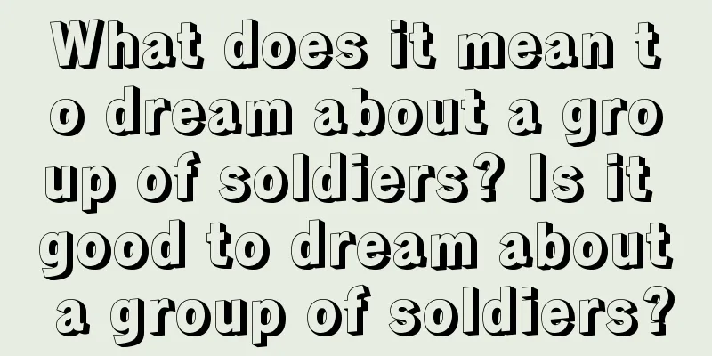 What does it mean to dream about a group of soldiers? Is it good to dream about a group of soldiers?