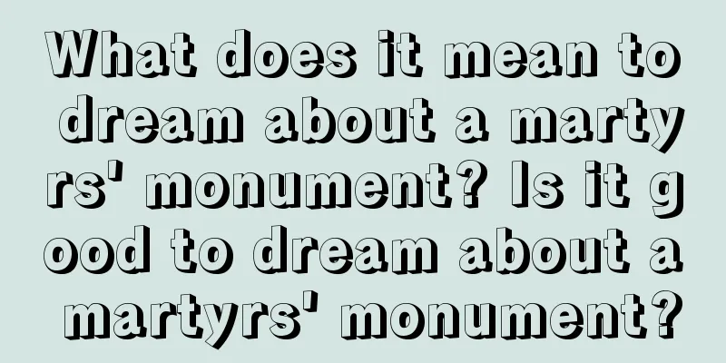 What does it mean to dream about a martyrs' monument? Is it good to dream about a martyrs' monument?