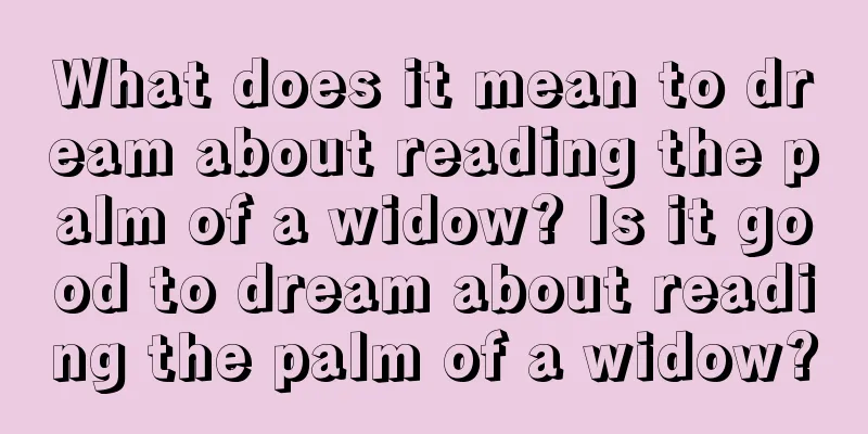 What does it mean to dream about reading the palm of a widow? Is it good to dream about reading the palm of a widow?