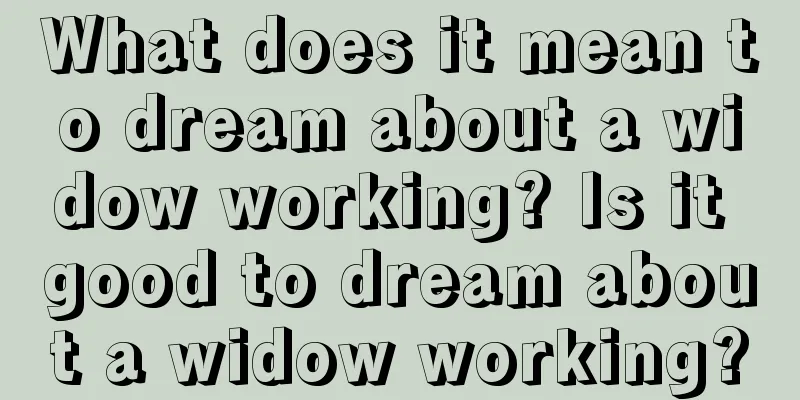 What does it mean to dream about a widow working? Is it good to dream about a widow working?