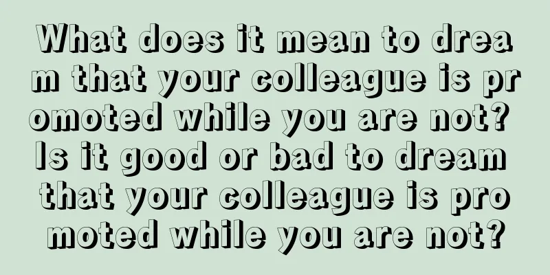 What does it mean to dream that your colleague is promoted while you are not? Is it good or bad to dream that your colleague is promoted while you are not?