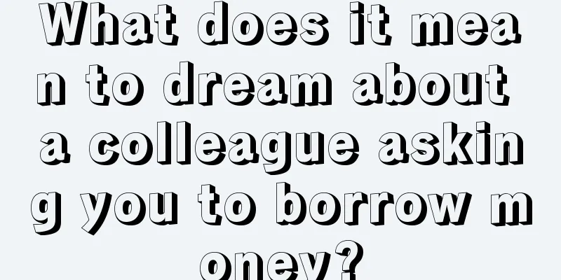 What does it mean to dream about a colleague asking you to borrow money?