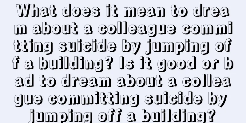 What does it mean to dream about a colleague committing suicide by jumping off a building? Is it good or bad to dream about a colleague committing suicide by jumping off a building?