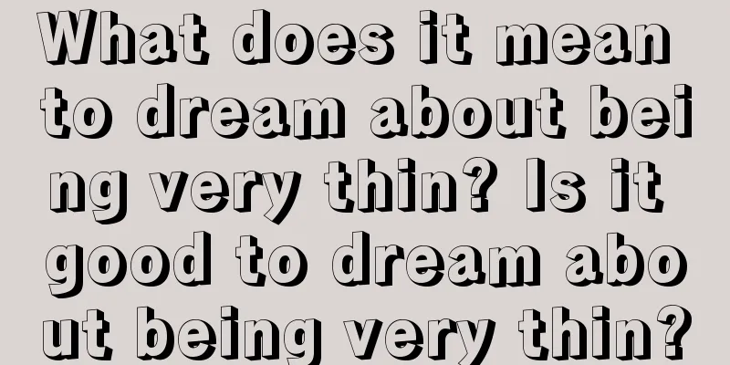 What does it mean to dream about being very thin? Is it good to dream about being very thin?