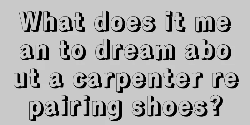 What does it mean to dream about a carpenter repairing shoes?