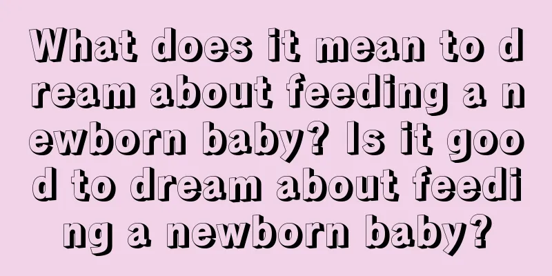 What does it mean to dream about feeding a newborn baby? Is it good to dream about feeding a newborn baby?