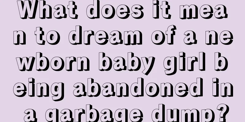 What does it mean to dream of a newborn baby girl being abandoned in a garbage dump?