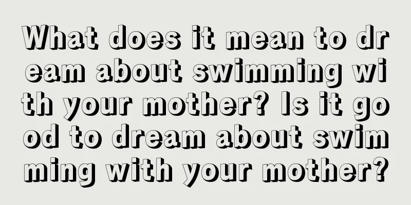 What does it mean to dream about swimming with your mother? Is it good to dream about swimming with your mother?