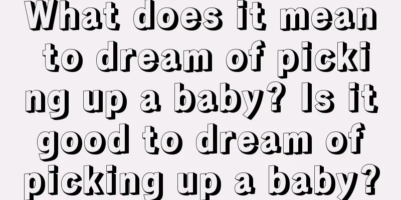 What does it mean to dream of picking up a baby? Is it good to dream of picking up a baby?