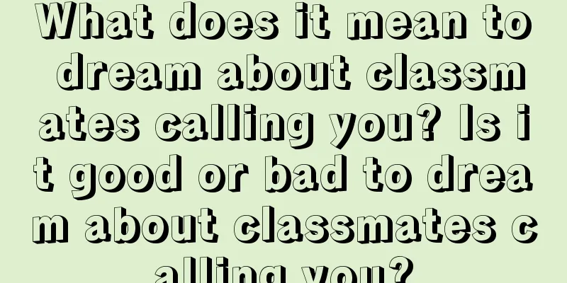 What does it mean to dream about classmates calling you? Is it good or bad to dream about classmates calling you?