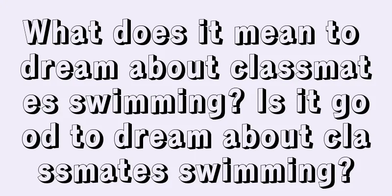 What does it mean to dream about classmates swimming? Is it good to dream about classmates swimming?