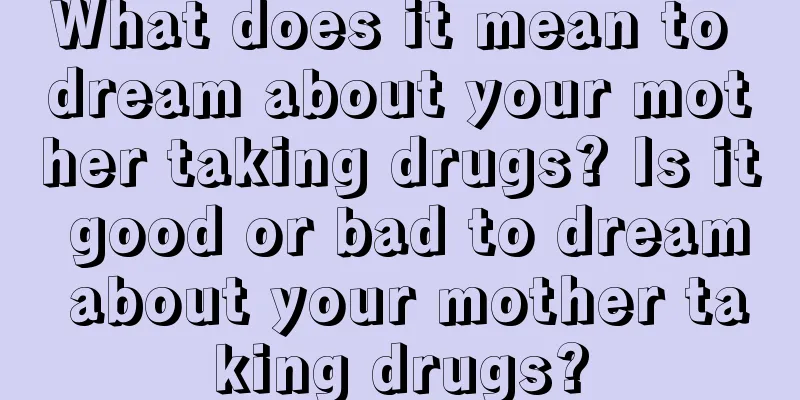 What does it mean to dream about your mother taking drugs? Is it good or bad to dream about your mother taking drugs?