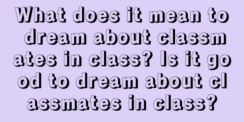 What does it mean to dream about classmates in class? Is it good to dream about classmates in class?