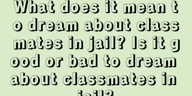 What does it mean to dream about classmates in jail? Is it good or bad to dream about classmates in jail?