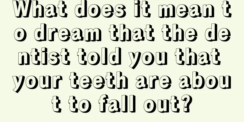 What does it mean to dream that the dentist told you that your teeth are about to fall out?