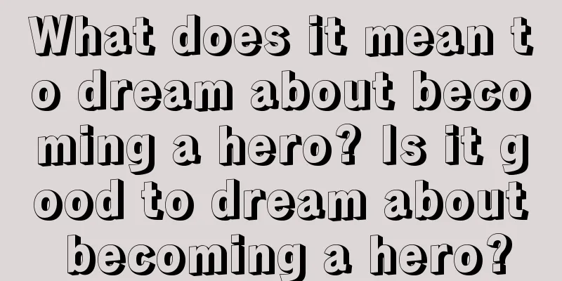 What does it mean to dream about becoming a hero? Is it good to dream about becoming a hero?