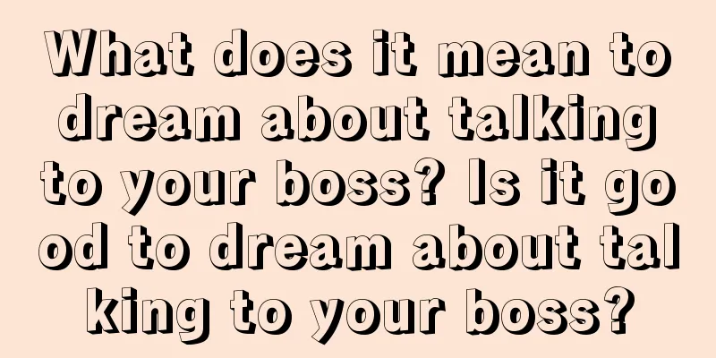 What does it mean to dream about talking to your boss? Is it good to dream about talking to your boss?