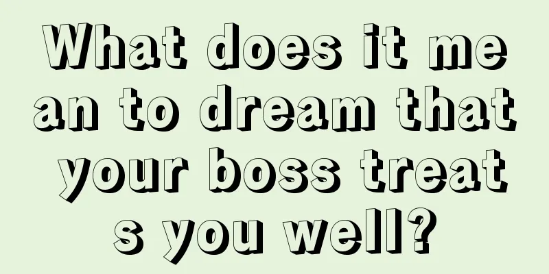 What does it mean to dream that your boss treats you well?