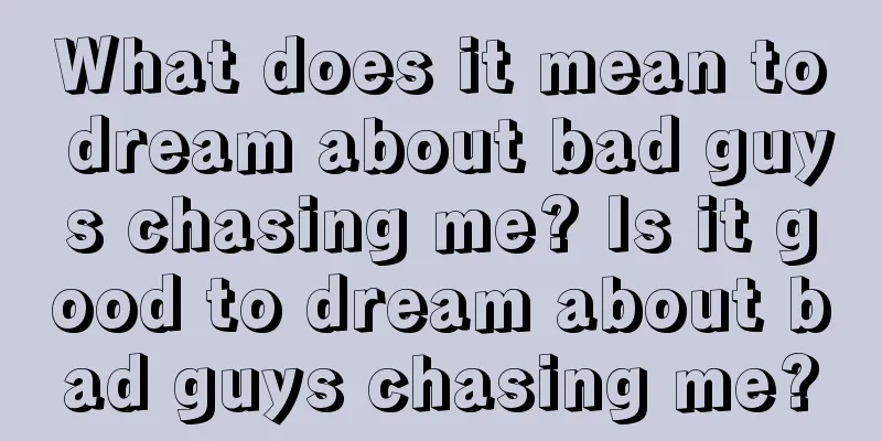 What does it mean to dream about bad guys chasing me? Is it good to dream about bad guys chasing me?