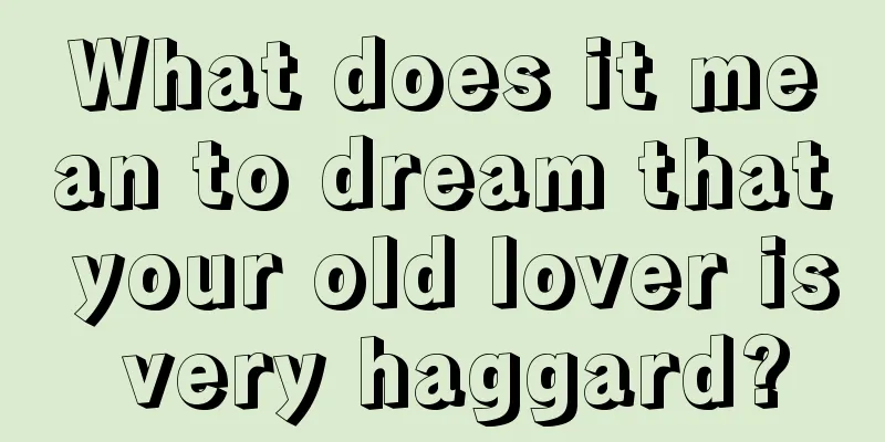 What does it mean to dream that your old lover is very haggard?