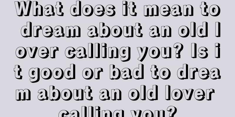 What does it mean to dream about an old lover calling you? Is it good or bad to dream about an old lover calling you?