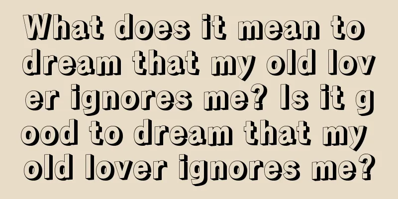 What does it mean to dream that my old lover ignores me? Is it good to dream that my old lover ignores me?