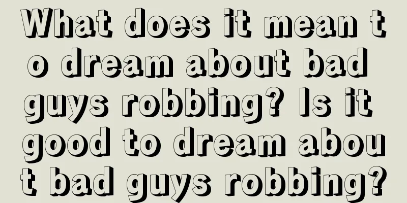 What does it mean to dream about bad guys robbing? Is it good to dream about bad guys robbing?