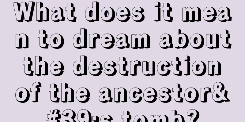 What does it mean to dream about the destruction of the ancestor's tomb?