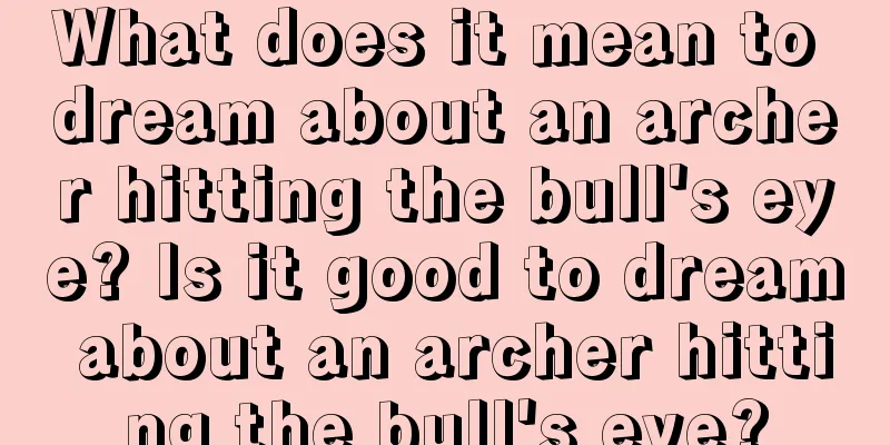 What does it mean to dream about an archer hitting the bull's eye? Is it good to dream about an archer hitting the bull's eye?