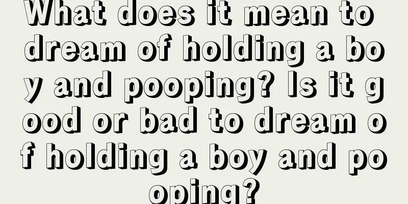 What does it mean to dream of holding a boy and pooping? Is it good or bad to dream of holding a boy and pooping?