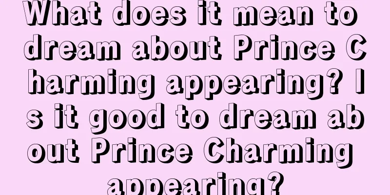 What does it mean to dream about Prince Charming appearing? Is it good to dream about Prince Charming appearing?