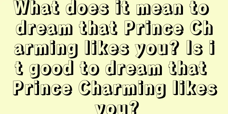 What does it mean to dream that Prince Charming likes you? Is it good to dream that Prince Charming likes you?